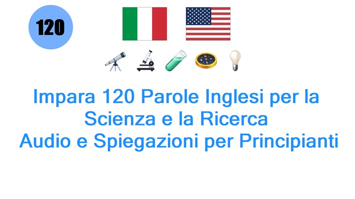Impara 120 Parole Inglesi per la Scienza e la Ricerca: Audio e Spiegazioni per Principianti